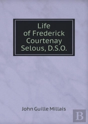 Life Of Frederick Courtenay Selous, D.S.O