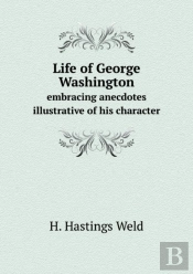 Life Of George Washington Embracing Anecdotes Illustrative Of His Character