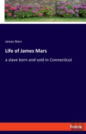 Life Of James Mars:A Slave Born And Sold