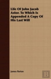 Life Of John Jacob Astor. To Which Is Ap