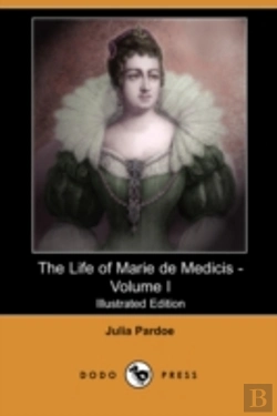 Bertrand.pt - Life Of Marie De Medicis - Volume I (Illustrated Edition) (Dodo Press)