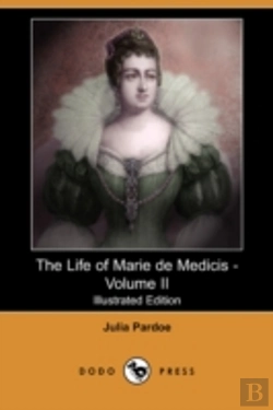 Bertrand.pt - Life Of Marie De Medicis - Volume Ii (Illustrated Edition) (Dodo Press)