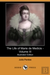 Life Of Marie De Medicis - Volume Iii (Illustrated Edition) (Dodo Press)