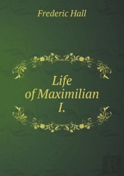 Life Of Maximilian I