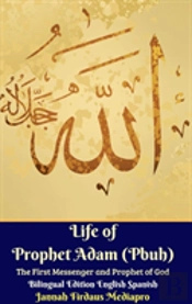 Life Of Prophet Adam (Pbuh) The First Messenger And Prophet Of God Bilingual Edition English Spanish Hardcover Version