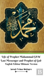 Life Of Prophet Muhammad Saw Last Messenger And Prophet Of God English Edition Ultimate Version