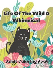 Life Of The Wild A Whimsical Adult Coloring Book