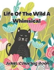 Life Of The Wild A Whimsical Adult Coloring Book