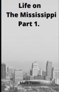 Life On The Mississippi, Part 1. By Mark Twain.
