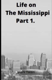 Life On The Mississippi, Part 1. By Mark Twain.