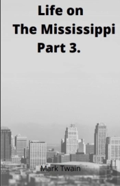 Life On The Mississippi, Part 3. By Mark Twain