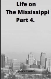 Life On The Mississippi, Part 4. By Mark Twain