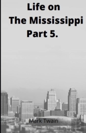 Life On The Mississippi, Part 5. By Mark Twain