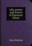 Life, Poetry And Letters Of Ebenezer Elliott