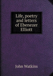 Life, Poetry And Letters Of Ebenezer Elliott