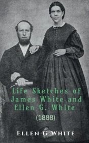Life Sketches Of James White And Ellen G. White (1888)