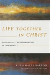 Life Together In Christ Â€“ Experiencing Transformation In Community