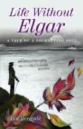 Life Without Elgar - A Tale Of  A Journeying Soul