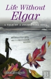 Life Without Elgar - A Tale Of  A Journeying Soul