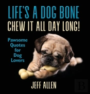 Life'S A Dog Bone Chew It All Day Long!
