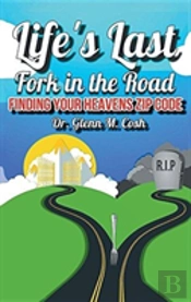 Life'S Last Fork In The Road: Finding Your Heaven'S Zip Code