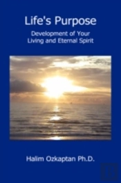 Life'S Purpose - Development Of Your Living And Eternal Spirit