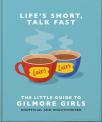 Life'S Short, Talk Fast: The Little Guide To Gilmore Girls
