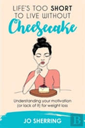 Life'S Too Short To Live Without Cheesecake