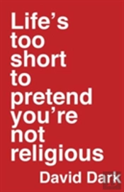 Life'S Too Short To Pretend You'Re Not Religious