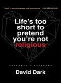 Life'S Too Short To Pretend You'Re Not Religious