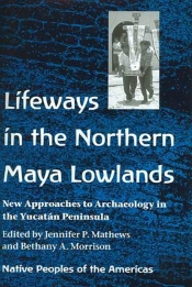 Lifeways In The Northern Maya Lowlands
