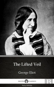 Lifted Veil By George Eliot - Delphi Classics (Illustrated)