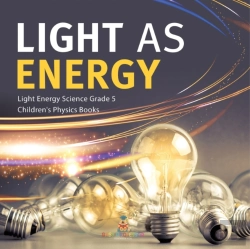 Bertrand.pt - Light As Energy | Light Energy Science Grade 5 | Children'S Physics Books