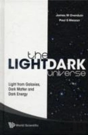 Light/Dark Universe, The: Light From Galaxies, Dark Matter And Dark Energy