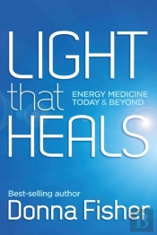Light That Heals Energy Medicine Today & Beyond