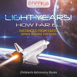 Bertrand.pt - Light Years! How Far Is ...- Distances From Earth (Space Science For Kids) - Children'S Astronomy Books