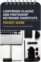Lightroom Classic And Photoshop Keyboard Shortcuts: Pocket Guide