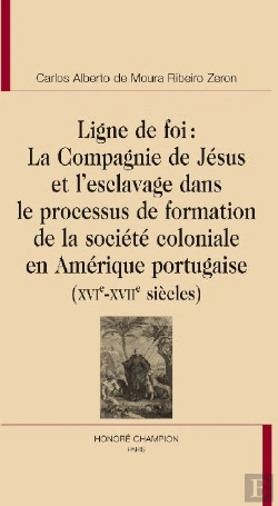 Bertrand.pt - Ligne De Foi ; La Compagnie De Jésus Et L'Esclavage Dans Le Processus De Formation De La Société Coloniale En Amérique Portugaise (Xvie-Xviie Siècles)