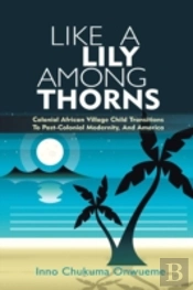 Like A Lily Among Thorns: Colonial African Village Child Transitions To Post-Colonial Modernity, And America