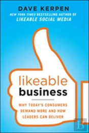 Likeable Business: Why Today'S Consumers Demand More And How Leaders Can Deliver