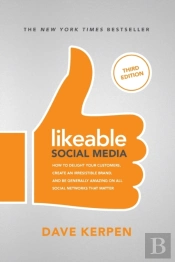 Likeable Social Media, Third Edition: How To Delight Your Customers, Create An Irresistible Brand, & Be Generally Amazing On All Social Networks That Matter