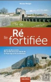 L'Île De Ré, Île Fortifiée ; Guide De Découverte Des Fortifications De L'Ile De Ré ; Du Moyen Âge Au Mur De L'Atlantique