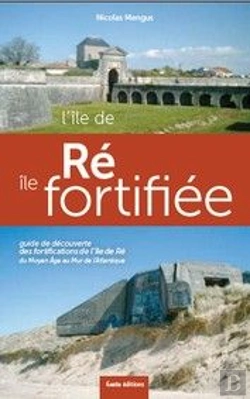 Bertrand.pt - L'Île De Ré, Île Fortifiée ; Guide De Découverte Des Fortifications De L'Ile De Ré ; Du Moyen Âge Au Mur De L'Atlantique