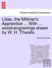 Lilias, The Milliner'S Apprentice ... With ... Wood-Engravings Drawn By W. H. Thwaits.