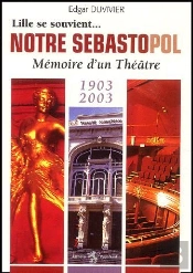 Lille Se Souvient... ; Notre Sébastopol ; Mémoire D'Un Théâtre ; 1903-2003