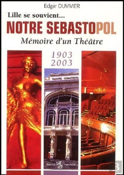 Bertrand.pt - Lille Se Souvient... ; Notre Sébastopol ; Mémoire D'Un Théâtre ; 1903-2003