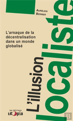 Bertrand.pt - L'Illusion Localiste ; L'Arnaque De La Décentralisation Dans Un Monde Globalisé