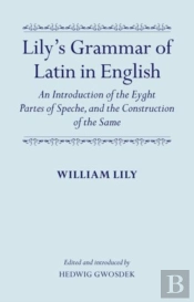 Lily'S Grammar Of Latin In English: An Introduction Of The Eyght Partes Of Speche, And The Construction Of The Same