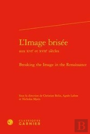 L'Image Brisée Aux Xvie Et Xviie Siècles ; Breaking The Image In The Renaissance