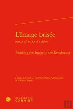 Bertrand.pt - L'Image Brisée Aux Xvie Et Xviie Siècles ; Breaking The Image In The Renaissance